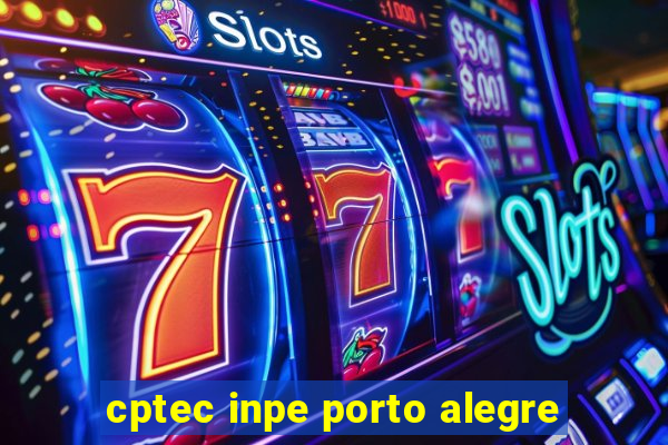 cptec inpe porto alegre